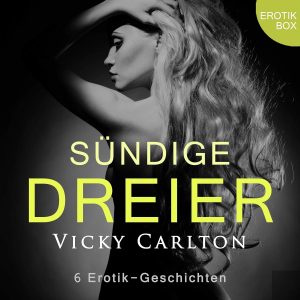 🎧 Erotik Hörbuch – Vicky Carlton – Erotik-Box 06 – Sündige Dreier (ungekürzt)