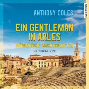 🎧 Hörspiel: Anthony Coles – Ein Gentleman in Arles: Mörderische Machenschaften